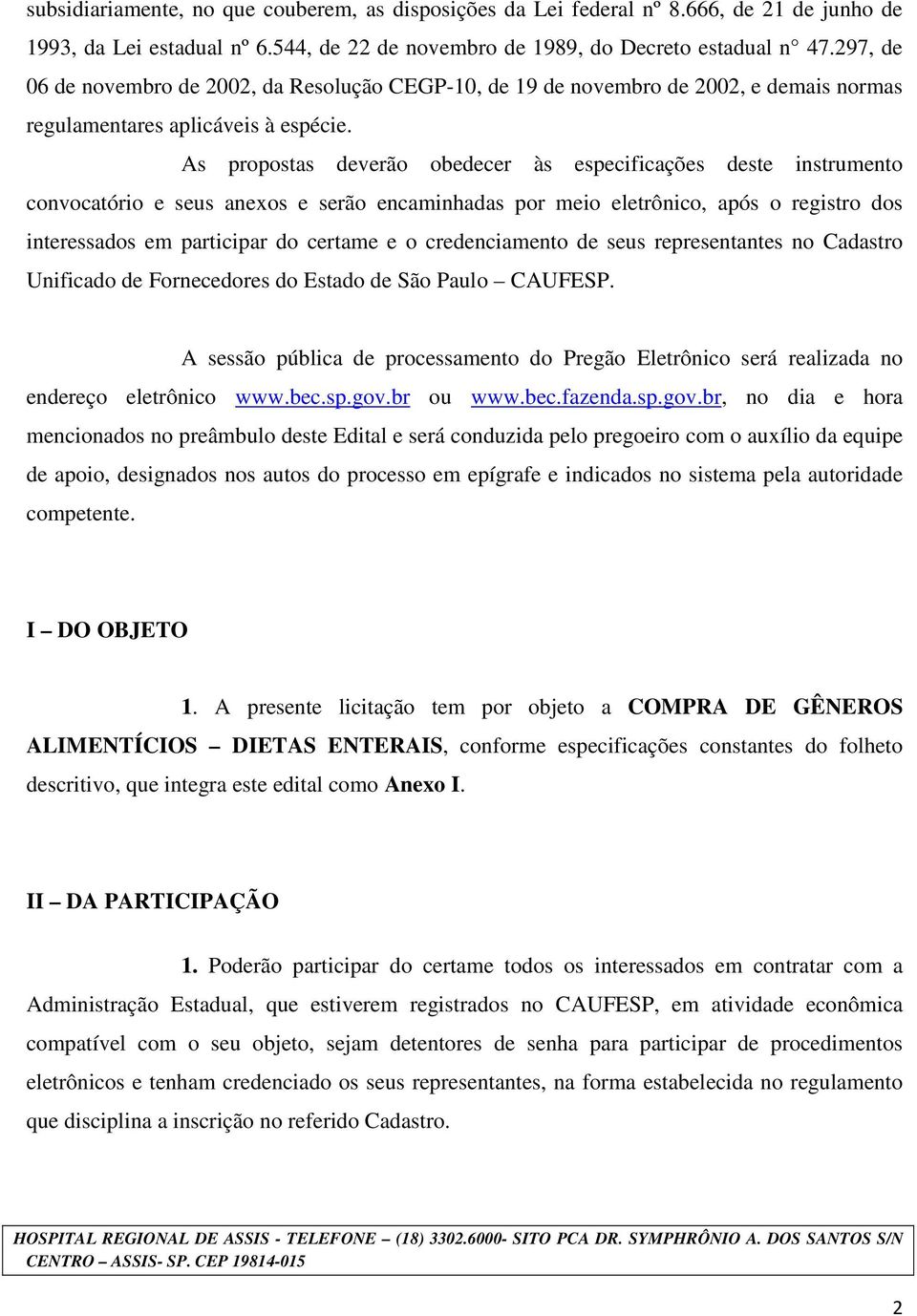 As propostas deverão obedecer às especificações deste instrumento convocatório e seus anexos e serão encaminhadas por meio eletrônico, após o registro dos interessados em participar do certame e o