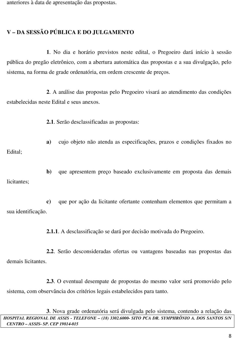 ordenatória, em ordem crescente de preços. 2. A análise das propostas pelo Pregoeiro visará ao atendimento das condições estabelecidas neste Edital e seus anexos. 2.1.