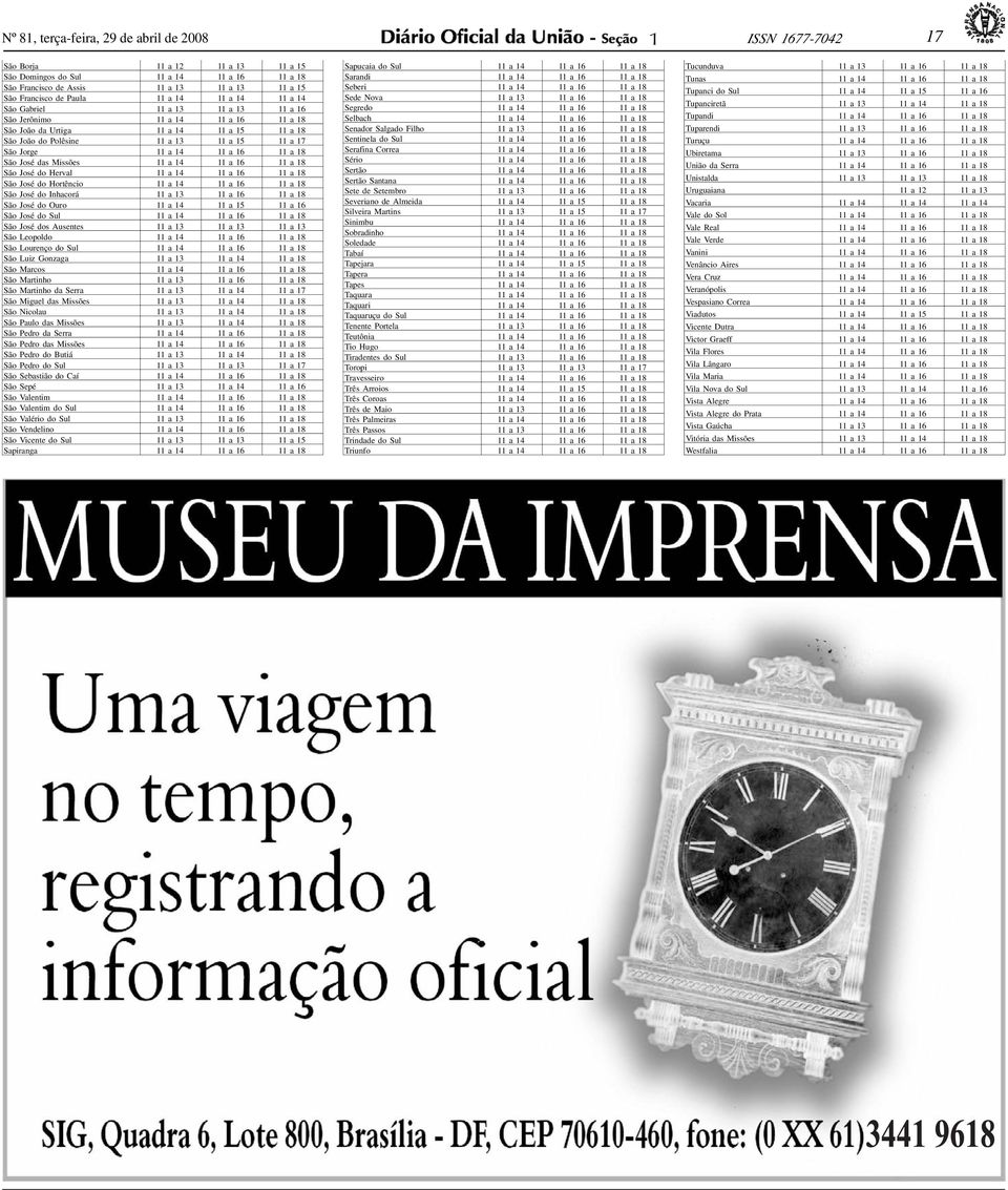 Hortêncio a 4 a 6 a 8 São José do Inhacorá a 3 a 6 a 8 São José do Ouro a 4 a 5 a 6 São José do Sul a 4 a 6 a 8 São José dos Ausentes a 3 a 3 a 3 São Leopoldo a 4 a 6 a 8 São Lourenço do Sul a 4 a 6