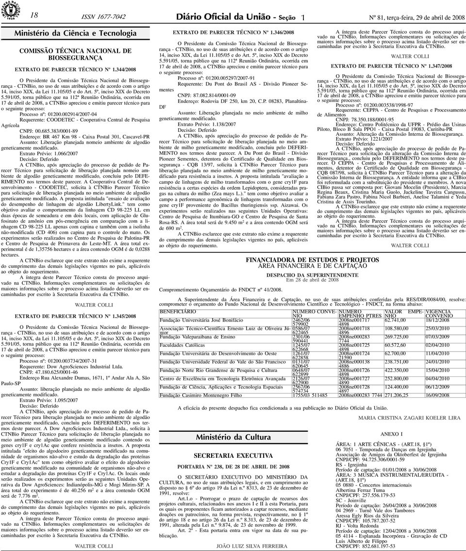 344/2008 O Presidente da Comissão Técnica Nacional de Biossegurança - CTNBio, no uso de suas atribuições e de acordo com o artigo 4, inciso XIX, da Lei.05/05 e do Art. 5º, inciso XIX do Decreto 5.