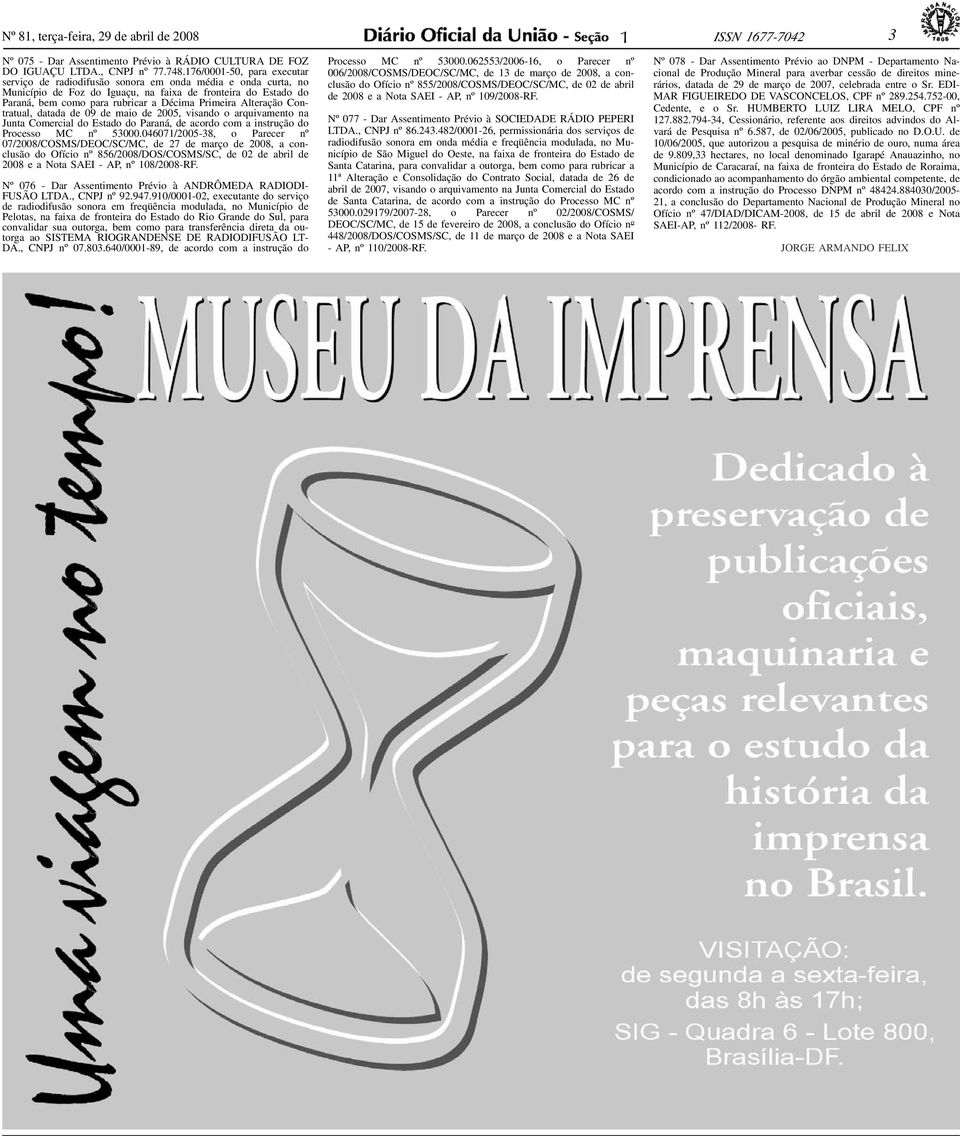 Alteração Contratual, datada de 09 de maio de 2005, visando o arquivamento na Junta Comercial do Estado do Paraná, de acordo com a instrução do Processo MC nº 53000.