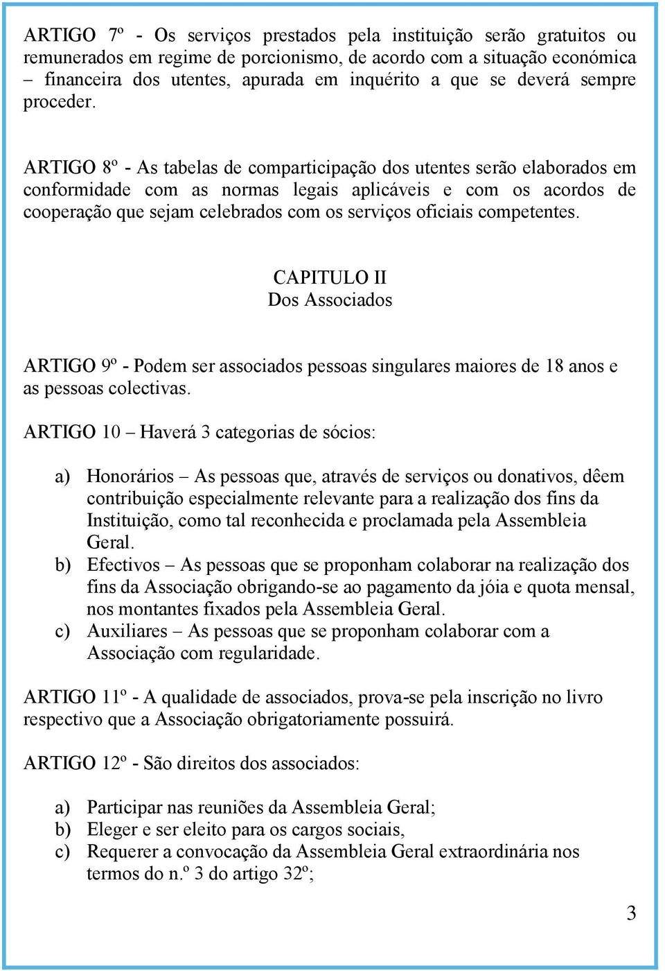 ARTIGO 8º - As tabelas de comparticipação dos utentes serão elaborados em conformidade com as normas legais aplicáveis e com os acordos de cooperação que sejam celebrados com os serviços oficiais