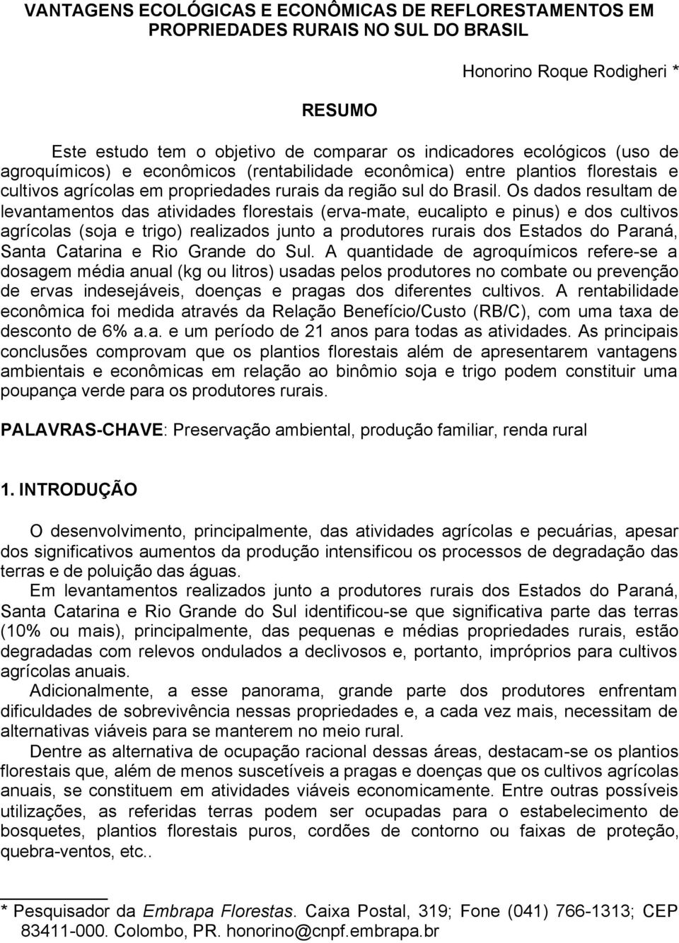 Os dados resultam de levantamentos das atividades florestais (erva-mate, eucalipto e pinus) e dos cultivos agrícolas (soja e trigo) realizados junto a produtores rurais dos Estados do Paraná, Santa