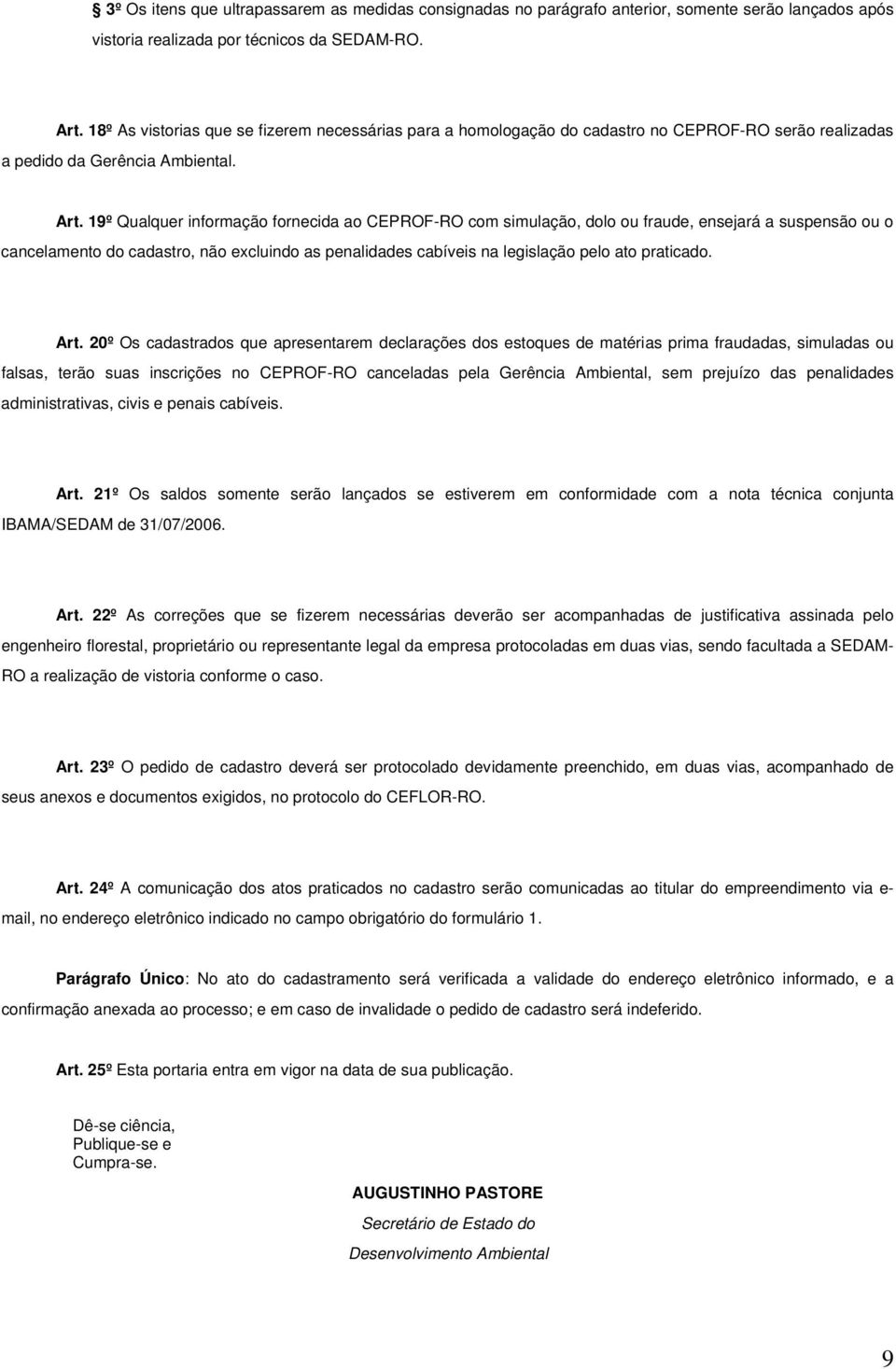 19º Qualquer informação fornecida ao CEPROF-RO com simulação, dolo ou fraude, ensejará a suspensão ou o cancelamento do cadastro, não excluindo as penalidades cabíveis na legislação pelo ato