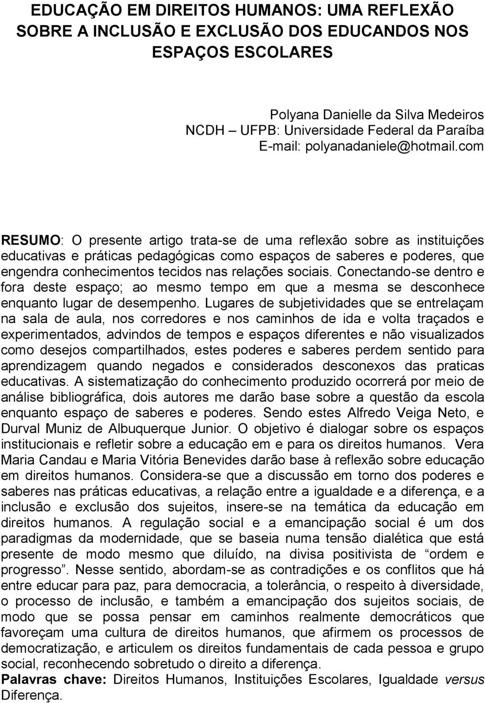 com RESUMO: O presente artigo trata-se de uma reflexão sobre as instituições educativas e práticas pedagógicas como espaços de saberes e poderes, que engendra conhecimentos tecidos nas relações