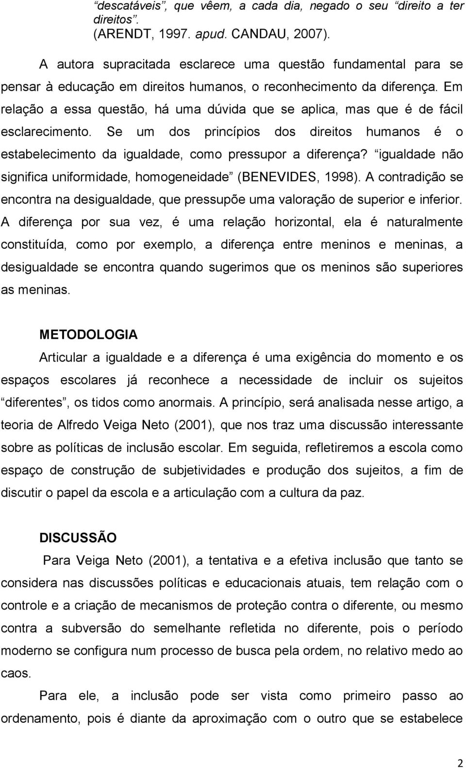 Em relação a essa questão, há uma dúvida que se aplica, mas que é de fácil esclarecimento. Se um dos princípios dos direitos humanos é o estabelecimento da igualdade, como pressupor a diferença?