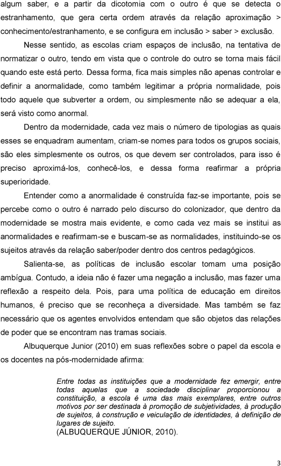 Dessa forma, fica mais simples não apenas controlar e definir a anormalidade, como também legitimar a própria normalidade, pois todo aquele que subverter a ordem, ou simplesmente não se adequar a