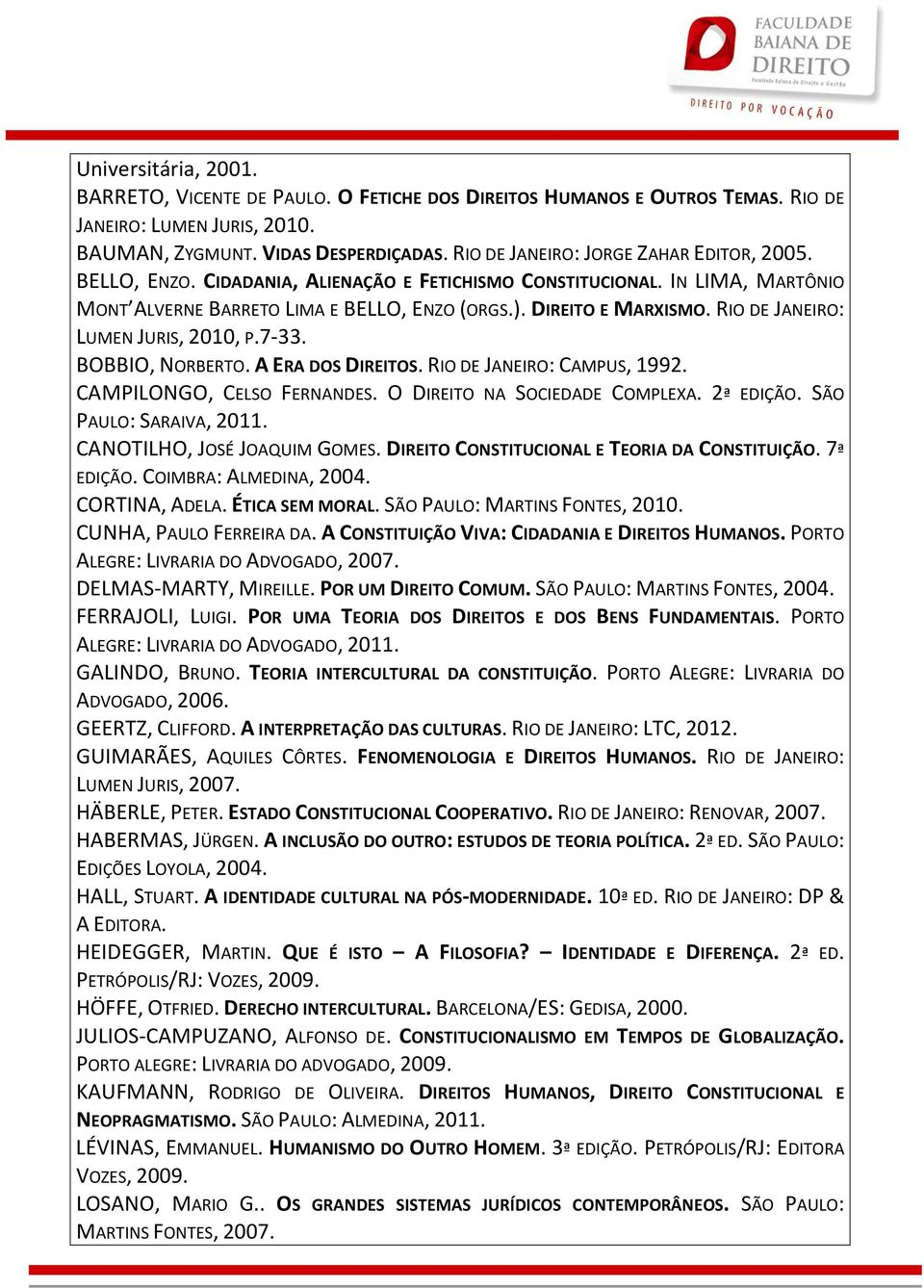 RIO DE JANEIRO: LUMEN JURIS, 2010, P.7-33. BOBBIO, NORBERTO. A ERA DOS DIREITOS. RIO DE JANEIRO: CAMPUS, 1992. CAMPILONGO, CELSO FERNANDES. O DIREITO NA SOCIEDADE COMPLEXA. 2ª EDIÇÃO.