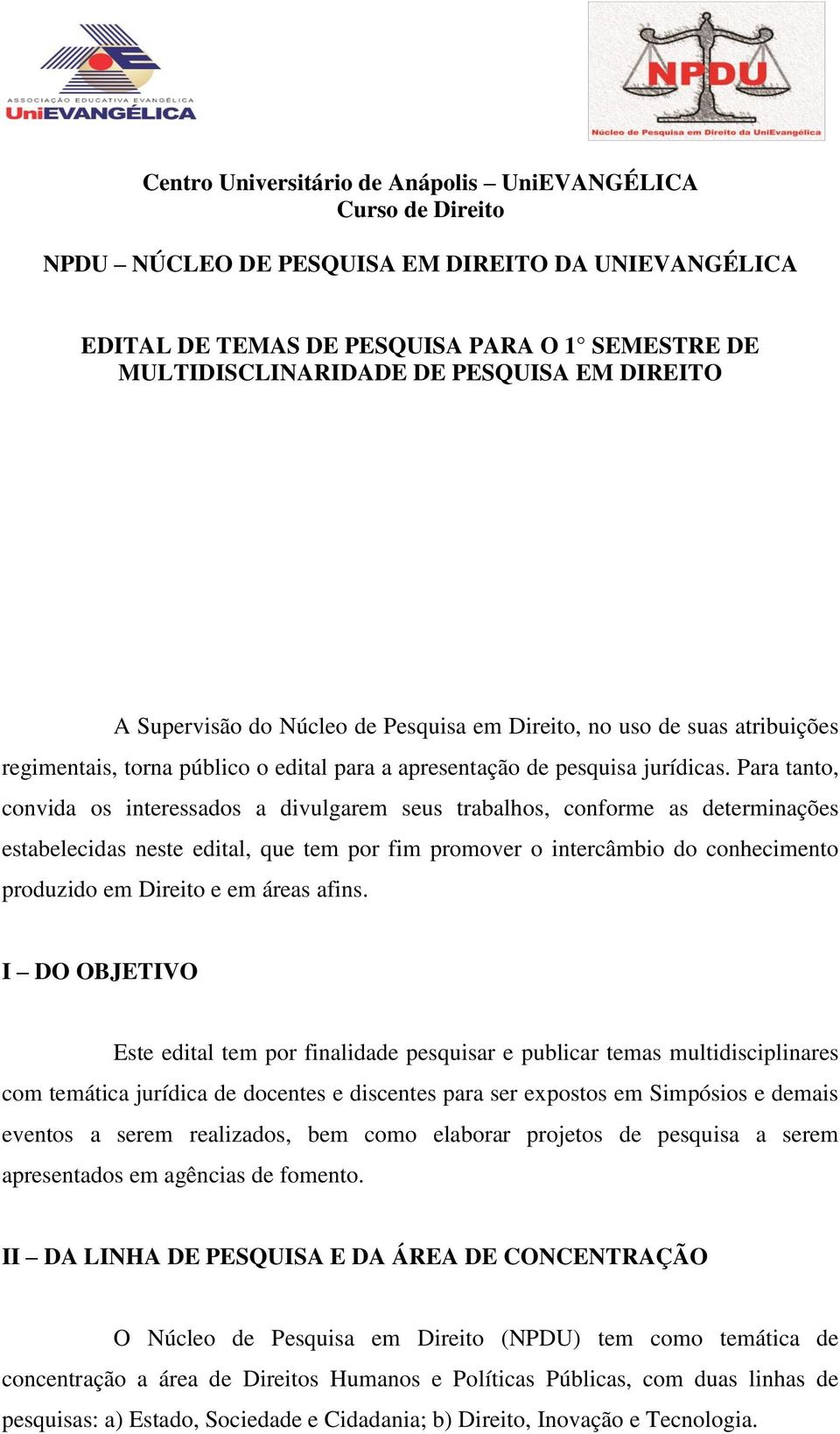 Para tanto, convida os interessados a divulgarem seus trabalhos, conforme as determinações estabelecidas neste edital, que tem por fim promover o intercâmbio do conhecimento produzido em Direito e em