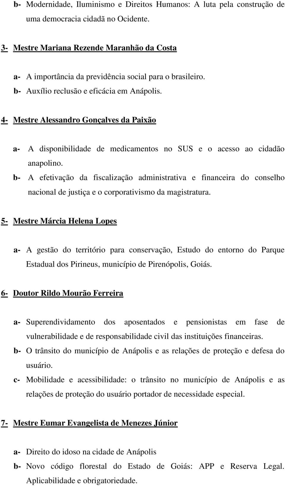 4- Mestre Alessandro Gonçalves da Paixão a- A disponibilidade de medicamentos no SUS e o acesso ao cidadão anapolino.