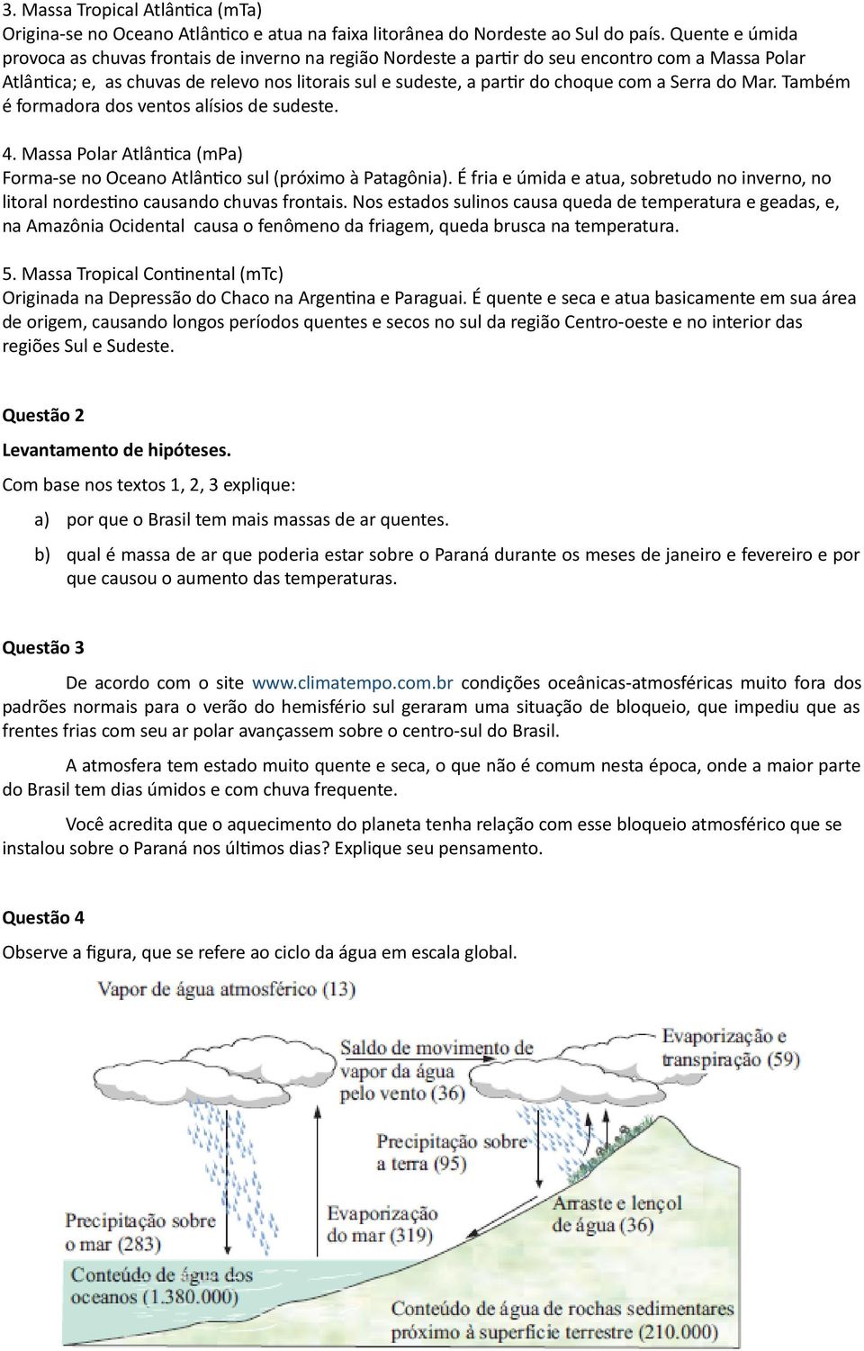 a Serra do Mar. Também é formadora dos ventos alísios de sudeste. 4. Massa Polar Atlântica (mpa) Forma-se no Oceano Atlântico sul (próximo à Patagônia).