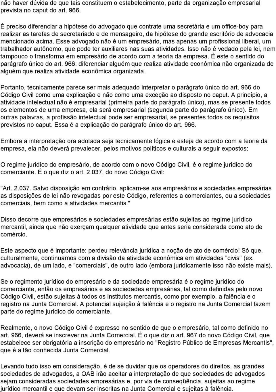 mencionado acima. Esse advogado não é um empresário, mas apenas um profissional liberal, um trabalhador autônomo, que pode ter auxiliares nas suas atividades.