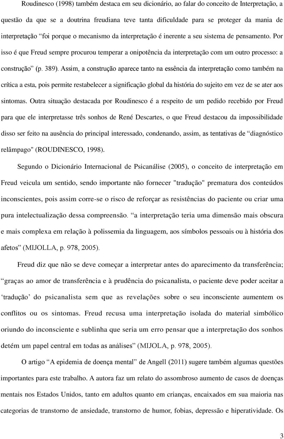 389). Assim, a construção aparece tanto na essência da interpretação como também na crítica a esta, pois permite restabelecer a significação global da história do sujeito em vez de se ater aos