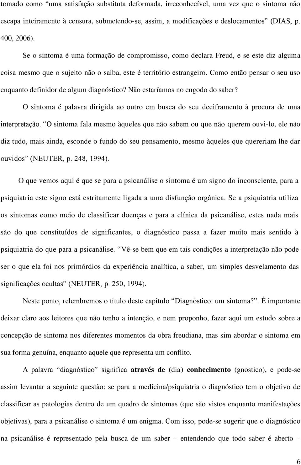 Como então pensar o seu uso enquanto definidor de algum diagnóstico? Não estaríamos no engodo do saber?