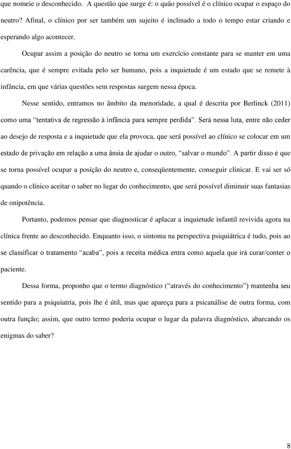 Ocupar assim a posição do neutro se torna um exercício constante para se manter em uma carência, que é sempre evitada pelo ser humano, pois a inquietude é um estado que se remete à infância, em que