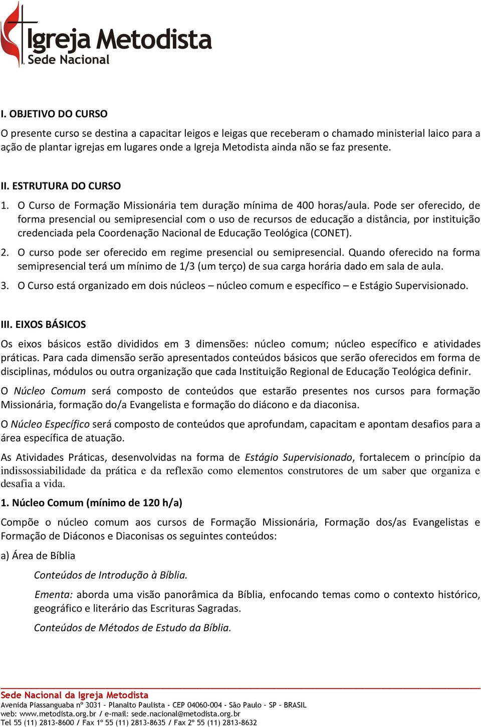 Pode ser oferecido, de forma presencial ou semipresencial com o uso de recursos de educação a distância, por instituição credenciada pela Coordenação Nacional de Educação Teológica (CONET). 2.