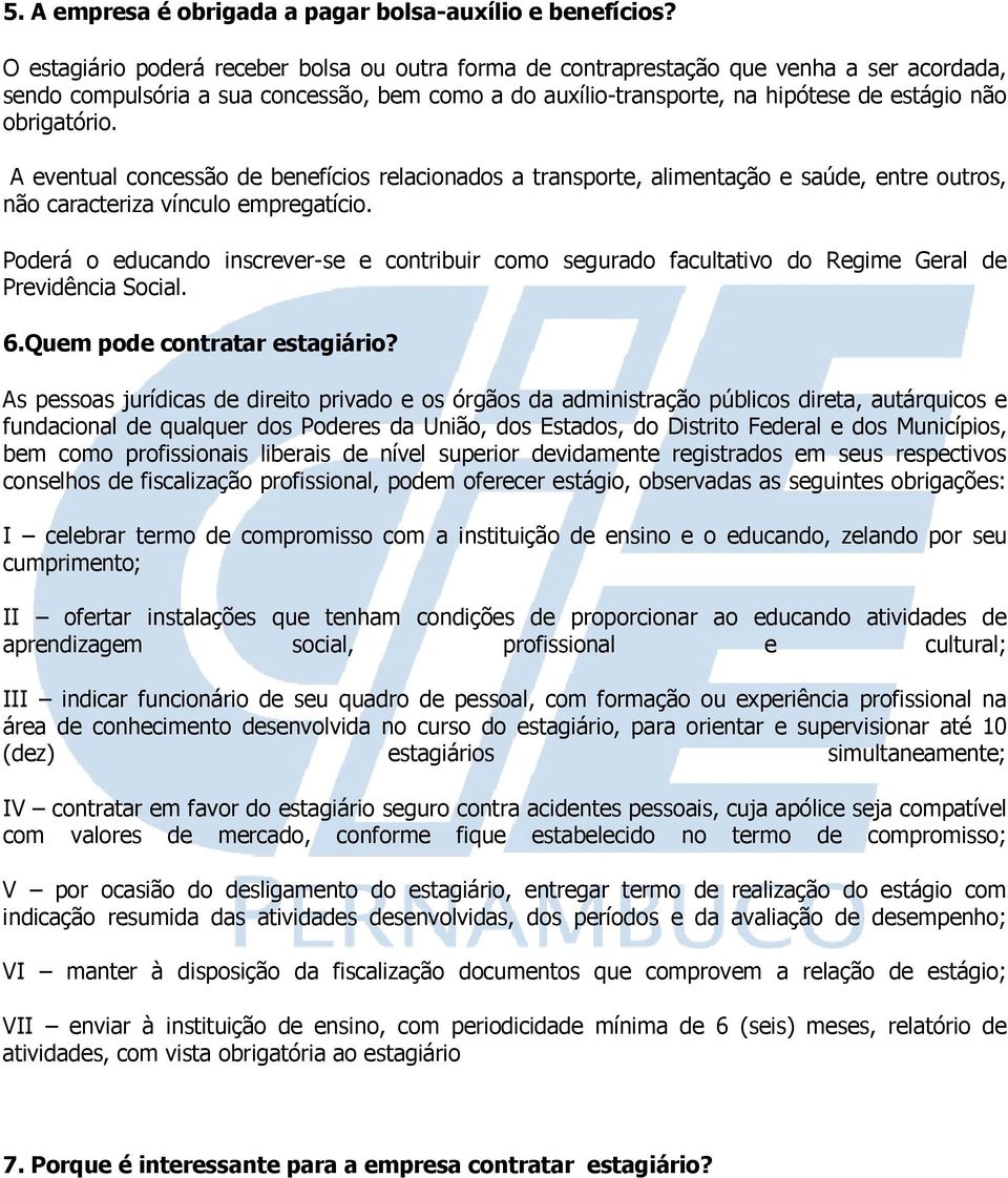 obrigatório. A eventual concessão de benefícios relacionados a transporte, alimentação e saúde, entre outros, não caracteriza vínculo empregatício.