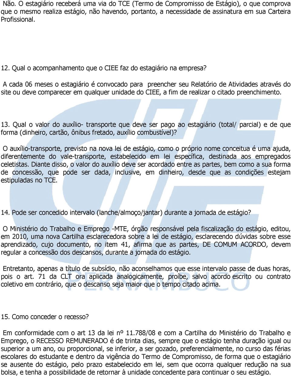 A cada 06 meses o estagiário é convocado para preencher seu Relatório de Atividades através do site ou deve comparecer em qualquer unidade do CIEE, a fim de realizar o citado preenchimento. 13.