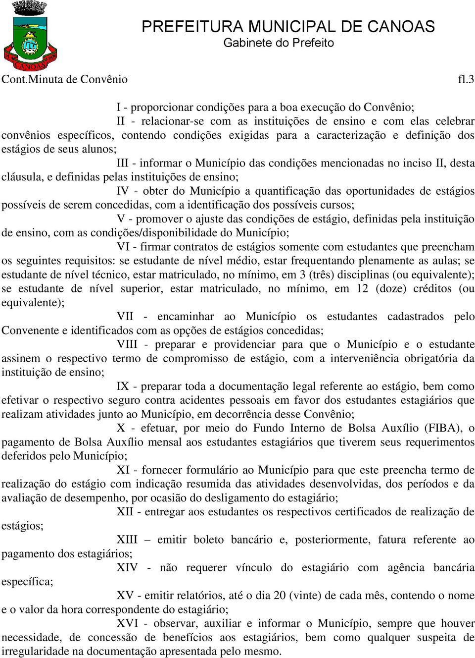 caracterização e definição dos estágios de seus alunos; III - informar o Município das condições mencionadas no inciso II, desta cláusula, e definidas pelas instituições de ensino; IV - obter do