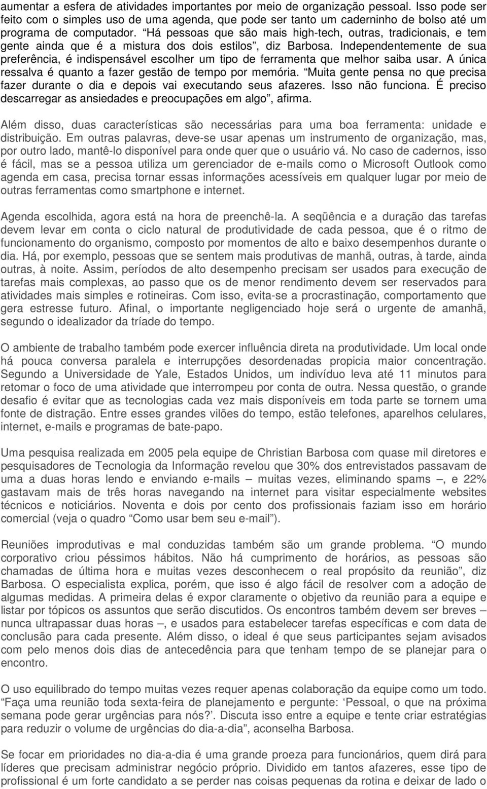 Há pessoas que são mais high-tech, outras, tradicionais, e tem gente ainda que é a mistura dos dois estilos, diz Barbosa.