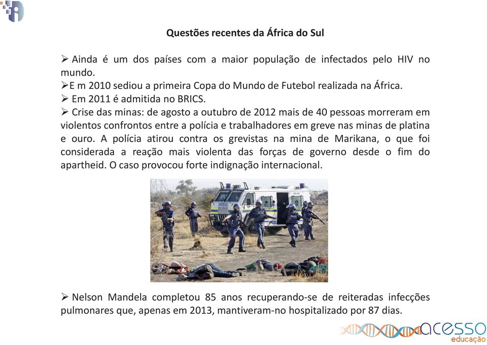 Crise das minas: de agosto a outubro de 2012 mais de 40 pessoas morreram em violentos confrontos entre a polícia e trabalhadores em greve nas minas de platina e ouro.