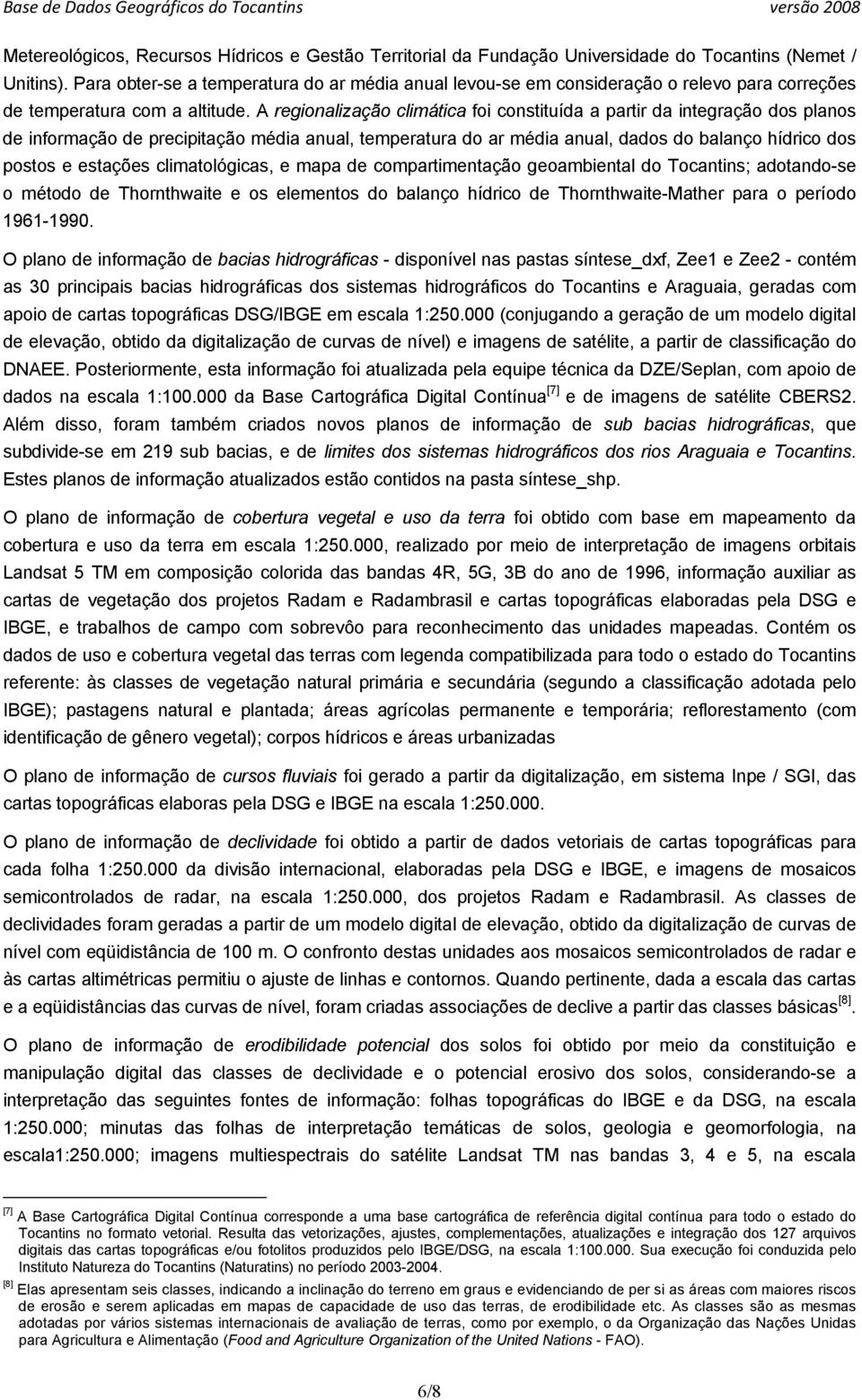 A regionalização climática foi constituída a partir da integração dos planos de informação de precipitação média anual, temperatura do ar média anual, dados do balanço hídrico dos postos e estações