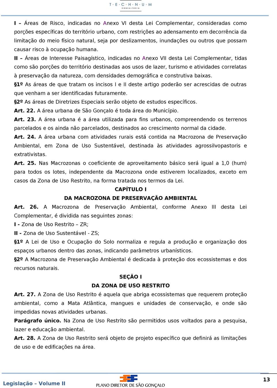 II Áreas de Interesse Paisagístico, indicadas no Anexo VII desta Lei Complementar, tidas como são porções do território destinadas aos usos de lazer, turismo e atividades correlatas à preservação da