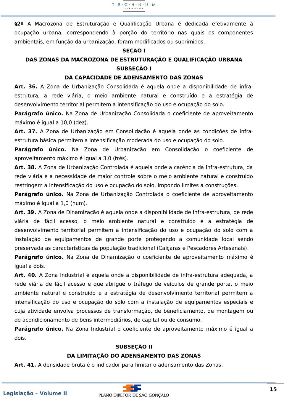 A Zona de Urbanização Consolidada é aquela onde a disponibilidade de infraestrutura, a rede viária, o meio ambiente natural e construído e a estratégia de desenvolvimento territorial permitem a