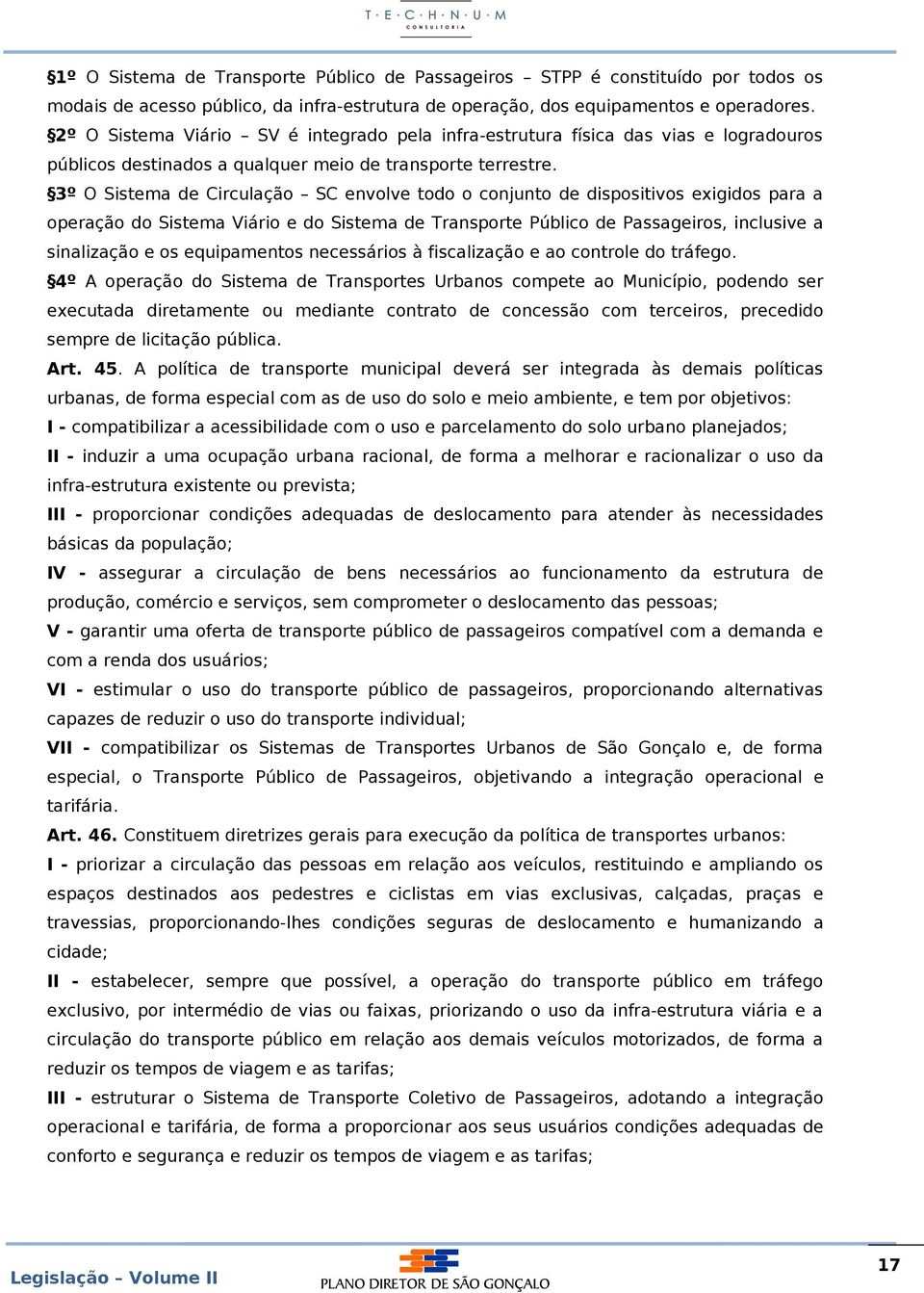 3º O Sistema de Circulação SC envolve todo o conjunto de dispositivos exigidos para a operação do Sistema Viário e do Sistema de Transporte Público de Passageiros, inclusive a sinalização e os