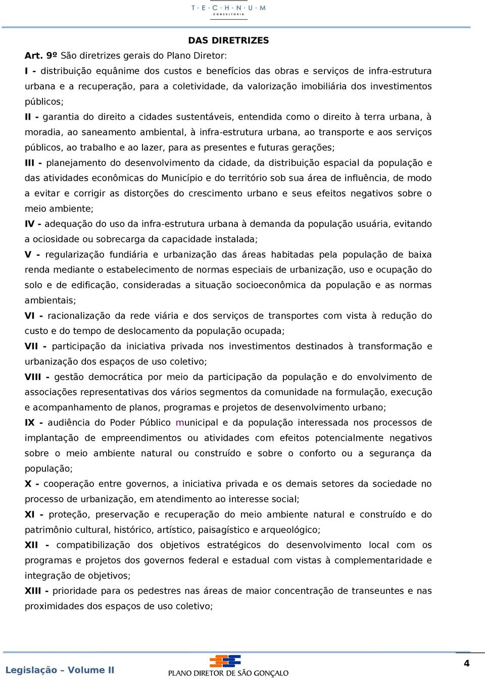 imobiliária dos investimentos públicos; II - garantia do direito a cidades sustentáveis, entendida como o direito à terra urbana, à moradia, ao saneamento ambiental, à infra-estrutura urbana, ao