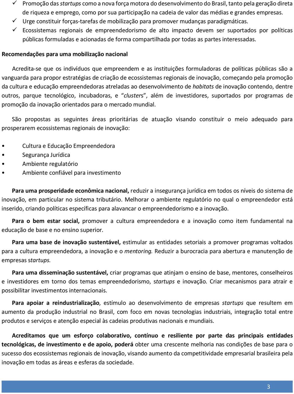 Ecossistemas regionais de empreendedorismo de alto impacto devem ser suportados por políticas públicas formuladas e acionadas de forma compartilhada por todas as partes interessadas.