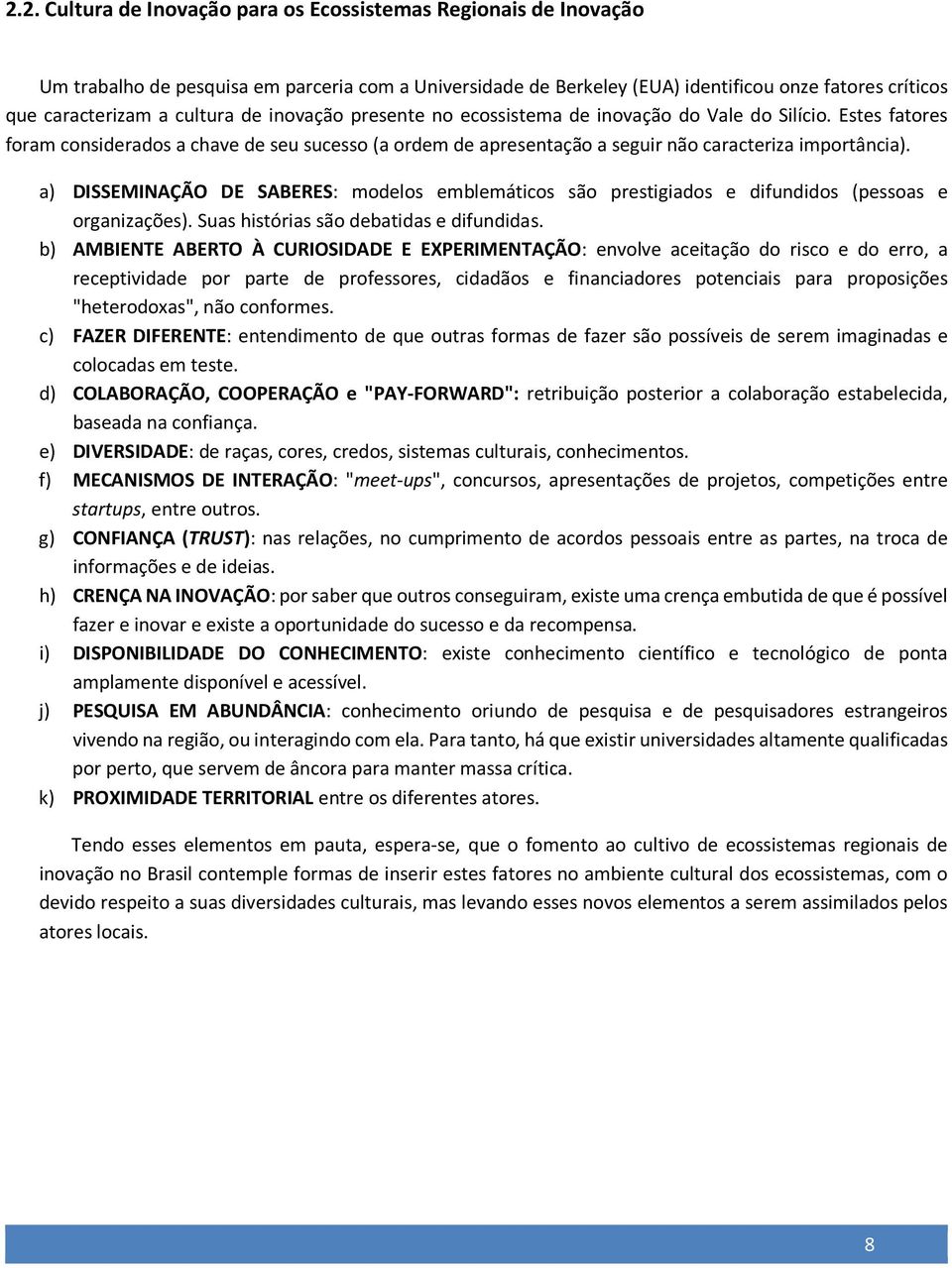 a) DISSEMINAÇÃO DE SABERES: modelos emblemáticos são prestigiados e difundidos (pessoas e organizações). Suas histórias são debatidas e difundidas.