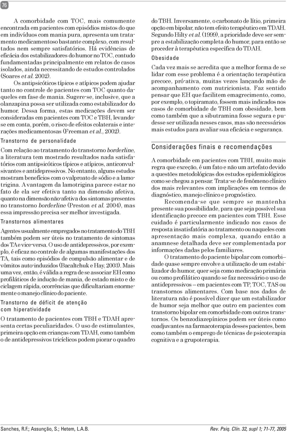 Há evidências de eficácia dos estabilizadores do humor no TOC, contudo fundamentadas principalmente em relatos de casos isolados, ainda necessitando de estudos controlados (Soares et al. 2002).