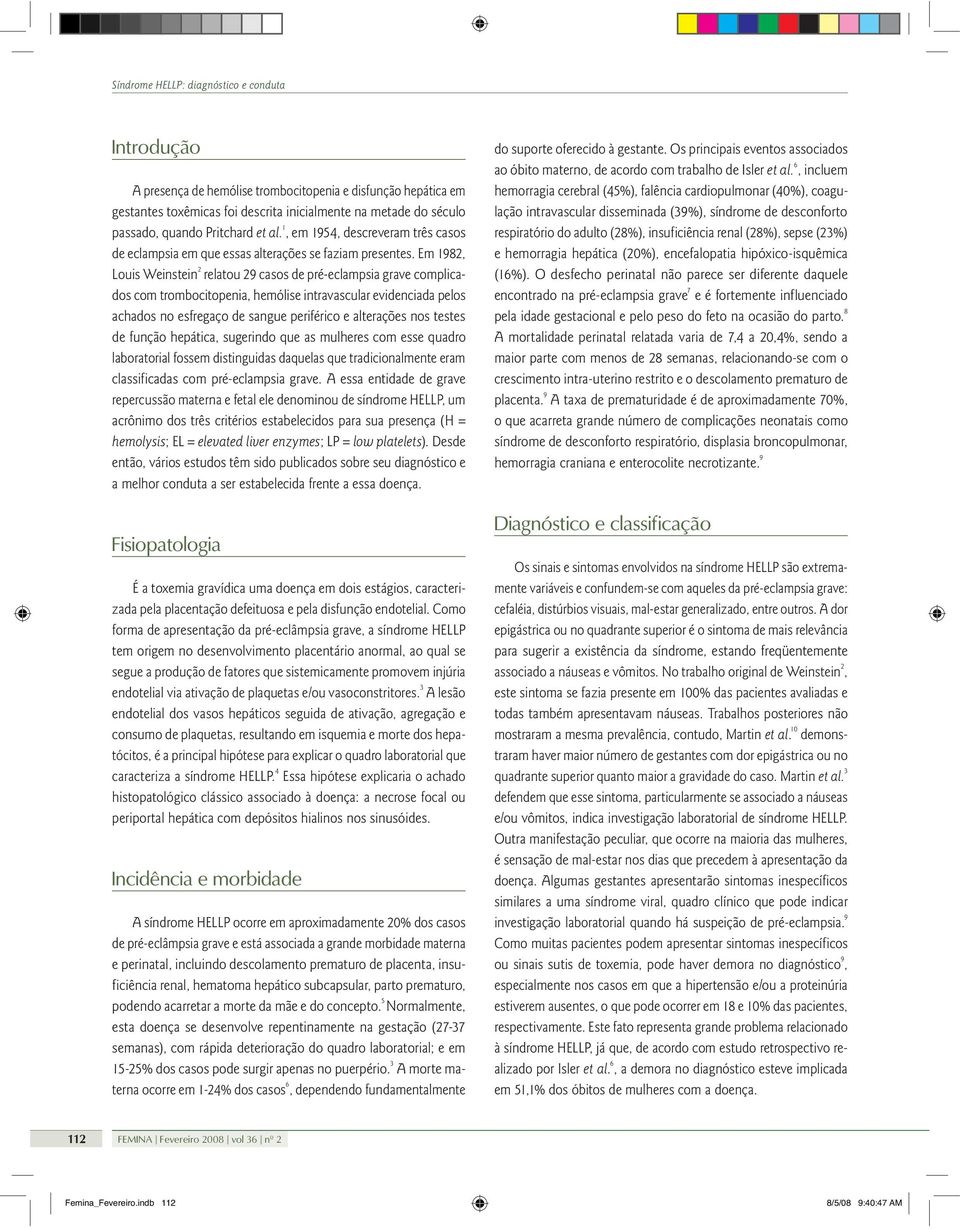 Em 1982, Louis Weinstein 2 relatou 29 casos de pré-eclampsia grave complicados com trombocitopenia, hemólise intravascular evidenciada pelos achados no esfregaço de sangue periférico e alterações nos