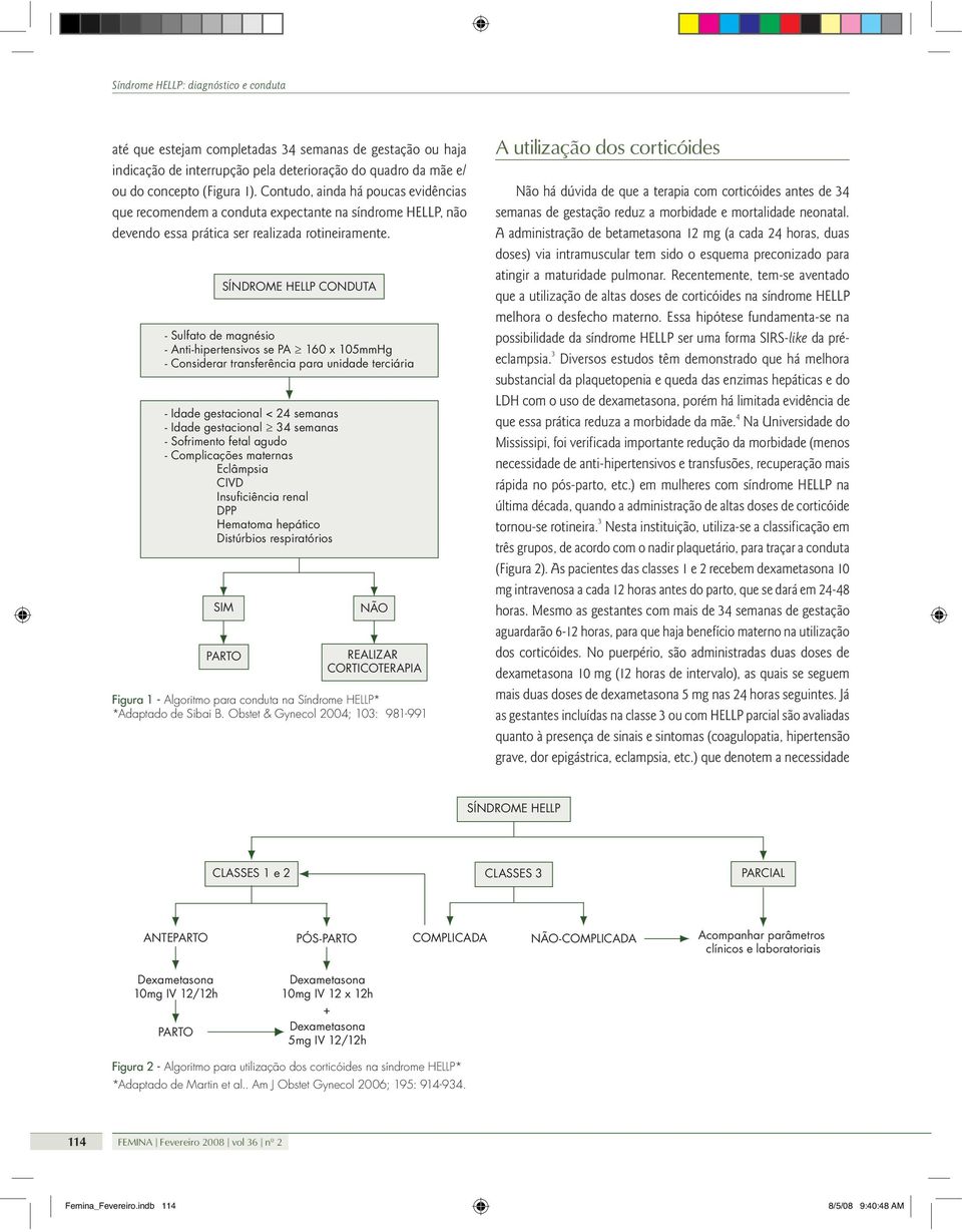 SÍNDROME HELLP CONDUTA - Sulfato de magnésio - Anti-hipertensivos se PA 160 x 105mmHg - Considerar transferência para unidade terciária - Idade gestacional < 24 semanas - Idade gestacional 34 semanas