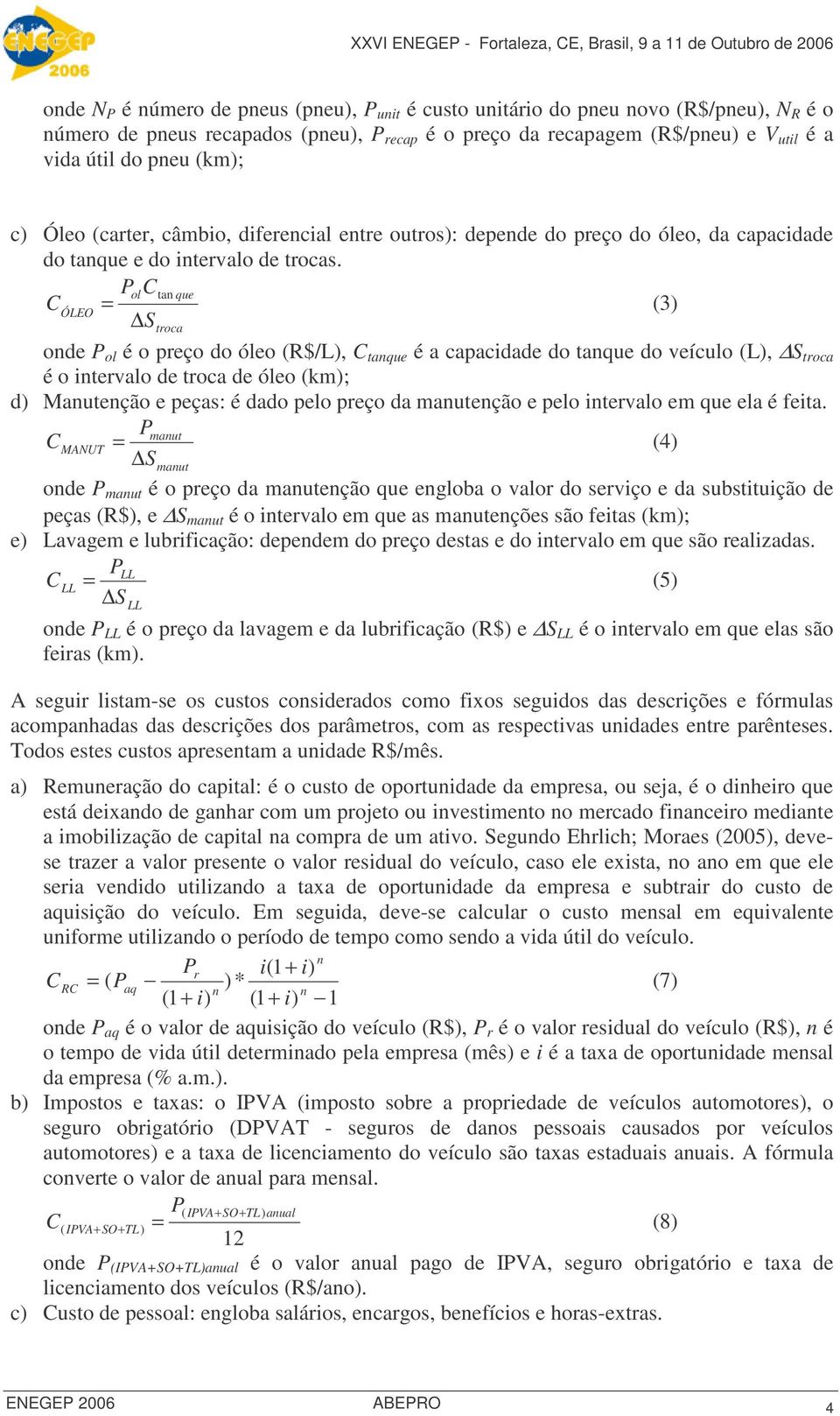 Pol Ctan que C = (3) ÓLEO S troca onde P ol é o preço do óleo (R$/L), C tanque é a capacidade do tanque do veículo (L), S troca é o intervalo de troca de óleo (km); d) Manutenção e peças: é dado pelo