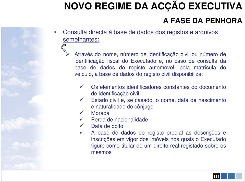 constantes do documento de identificação civil Estado civil e, se casado, o nome, data de nascimento e naturalidade do cônjuge Morada Perda de nacionalidade Data de