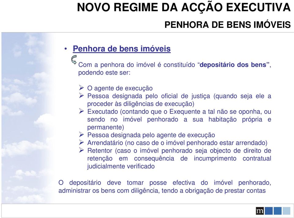 permanente) Pessoa designada pelo agente de execução Arrendatário (no caso de o imóvel penhorado estar arrendado) Retentor (caso o imóvel penhorado seja objecto de direito de retenção