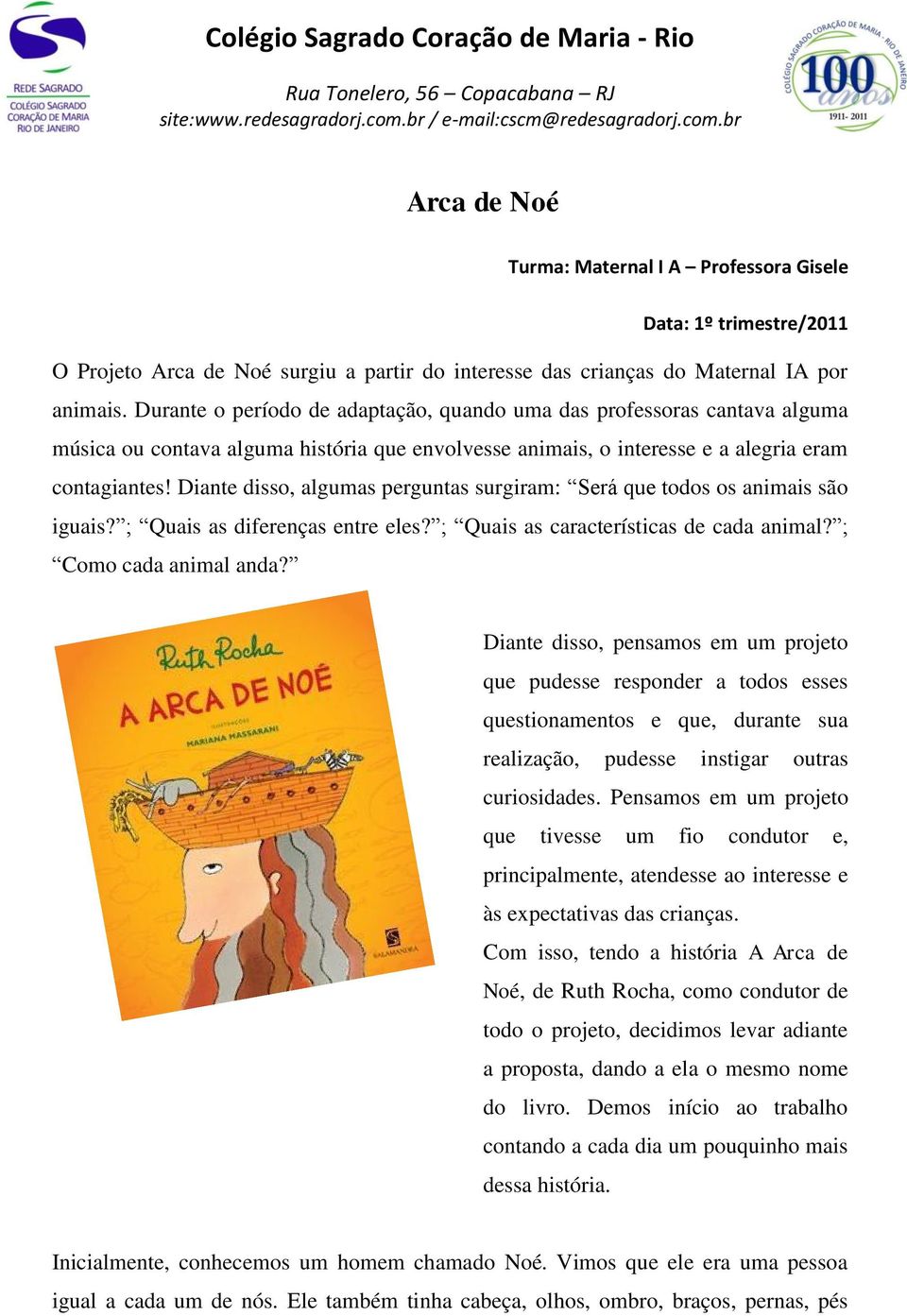 br Arca de Noé Turma: Maternal I A Professora Gisele Data: 1º trimestre/2011 O Projeto Arca de Noé surgiu a partir do interesse das crianças do Maternal IA por animais.