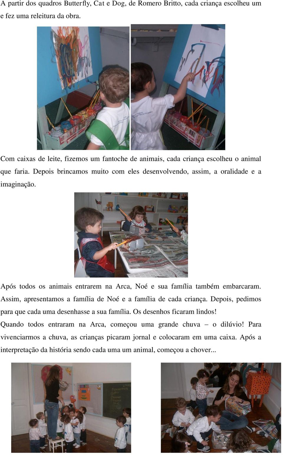 Após todos os animais entrarem na Arca, Noé e sua família também embarcaram. Assim, apresentamos a família de Noé e a família de cada criança.