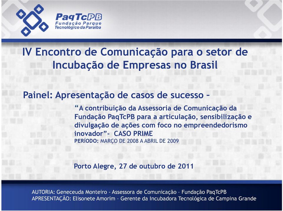no empreendedorismo inovador - CASO PRIME PERÍODO: MARÇO DE 2008 A ABRIL DE 2009 Porto Alegre, 27 de outubro de 2011 AUTORIA: