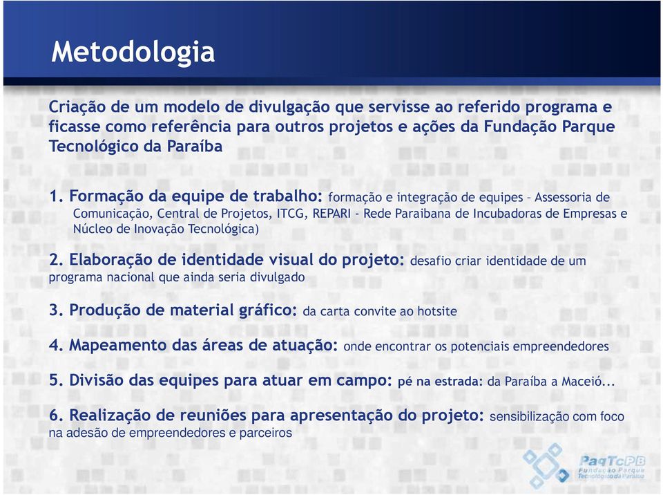 Tecnológica) 2. Elaboração de identidade visual do projeto: desafio criar identidade de um programa nacional que ainda seria divulgado 3. Produção de material gráfico: da carta convite ao hotsite 4.