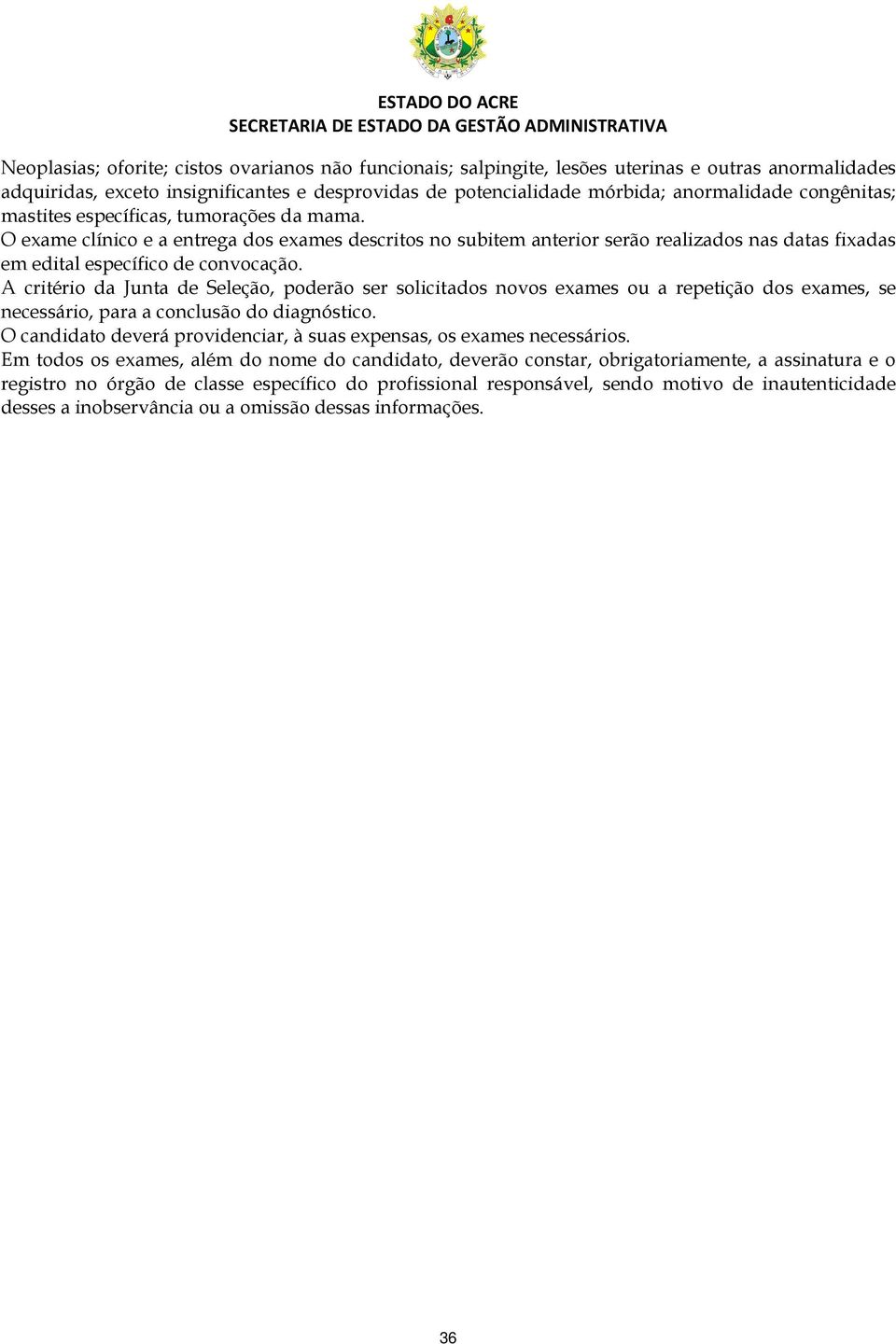 A critério da Junta de Seleção, poderão ser solicitados novos exames ou a repetição dos exames, se necessário, para a conclusão do diagnóstico.