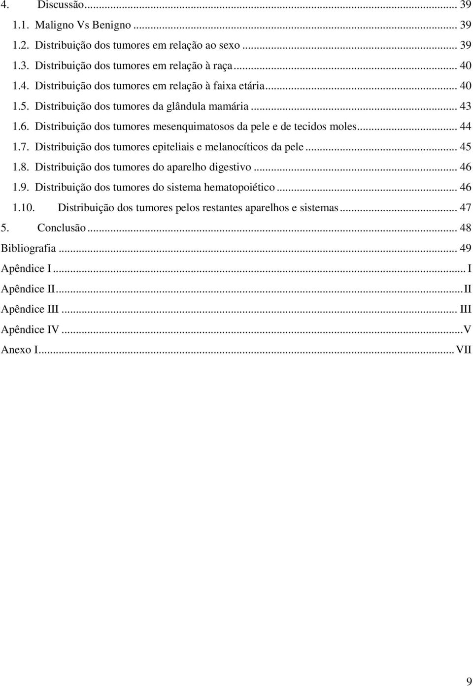 Distribuição dos tumores epiteliais e melanocíticos da pele... 45 1.8. Distribuição dos tumores do aparelho digestivo... 46 1.9. Distribuição dos tumores do sistema hematopoiético... 46 1.10.