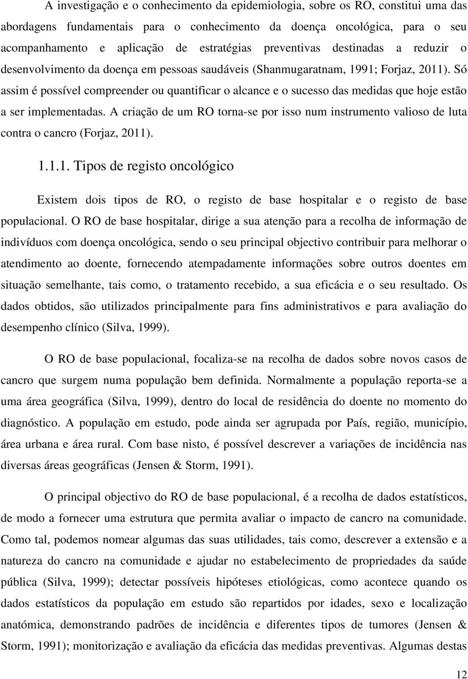 Só assim é possível compreender ou quantificar o alcance e o sucesso das medidas que hoje estão a ser implementadas.