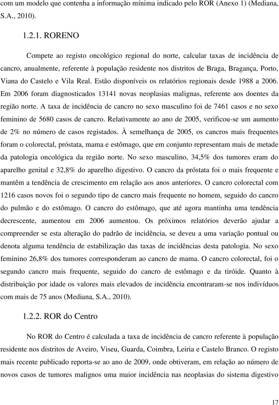 ). 1.2.1. RORENO Compete ao registo oncológico regional do norte, calcular taxas de incidência de cancro, anualmente, referente à população residente nos distritos de Braga, Bragança, Porto, Viana do