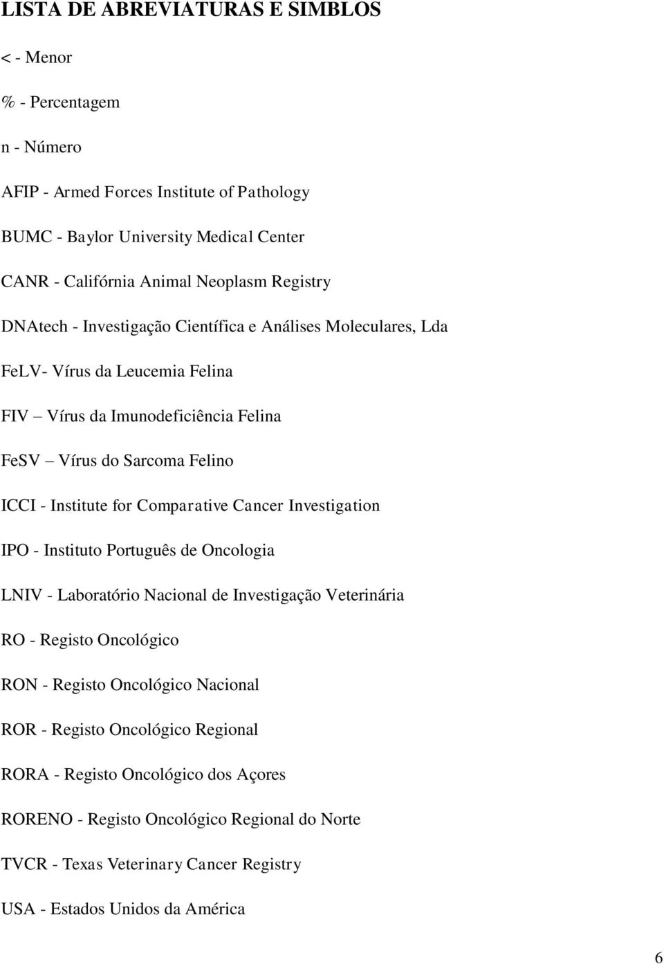 for Comparative Cancer Investigation IPO - Instituto Português de Oncologia LNIV - Laboratório Nacional de Investigação Veterinária RO - Registo Oncológico RON - Registo Oncológico