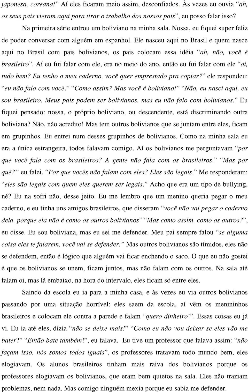 Ele nasceu aqui no Brasil e quem nasce aqui no Brasil com pais bolivianos, os pais colocam essa idéia ah, não, você é brasileiro.