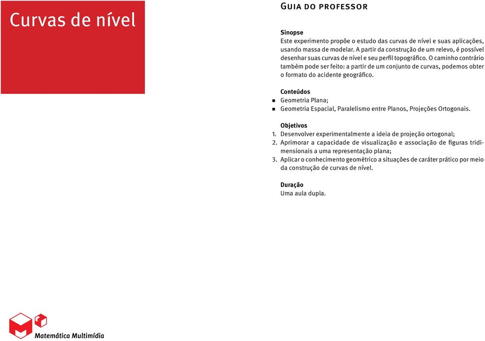 O caminho contrário também pode ser feito: a partir de um conjunto de curvas, podemos obter o formato do acidente geográfico.