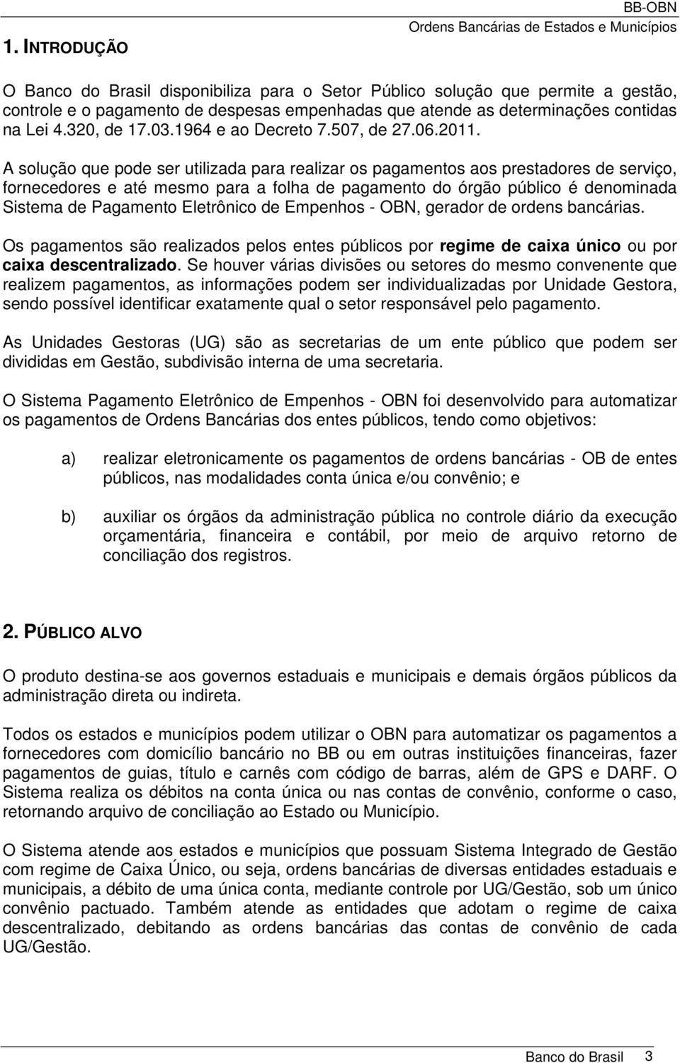 A solução que pode ser utilizada para realizar os pagamentos aos prestadores de serviço, fornecedores e até mesmo para a folha de pagamento do órgão público é denominada Sistema de Pagamento